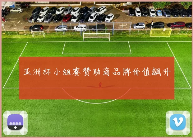 亚洲杯小组赛赞助商品牌价值飙升