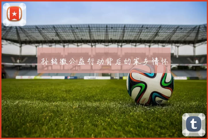 孙铭徽公益行动背后的家乡情怀