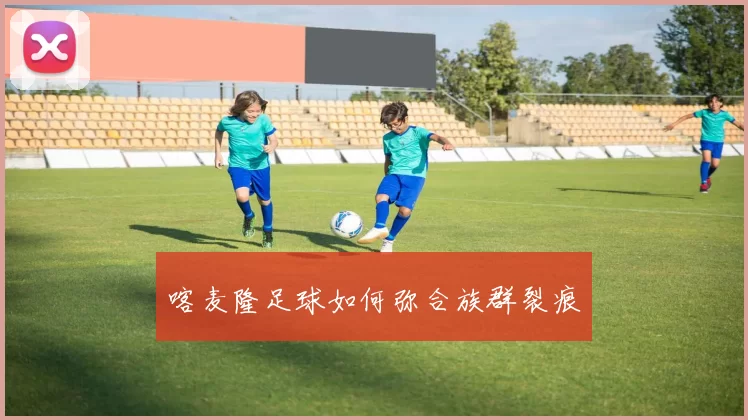 喀麦隆足球如何弥合族群裂痕