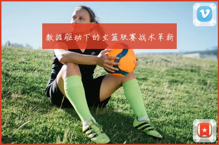 数据驱动下的女篮联赛战术革新