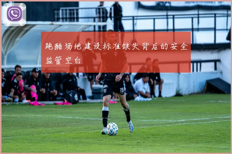 跑酷场地建设标准缺失背后的安全监管空白